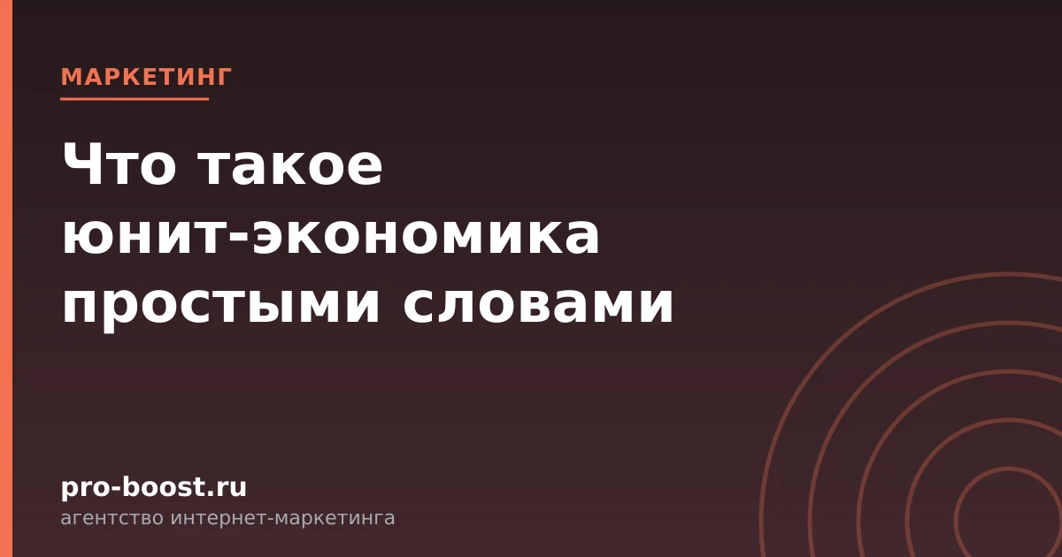 Что такое юнит-экономика простыми словами — продвижение, реклама, клиенты