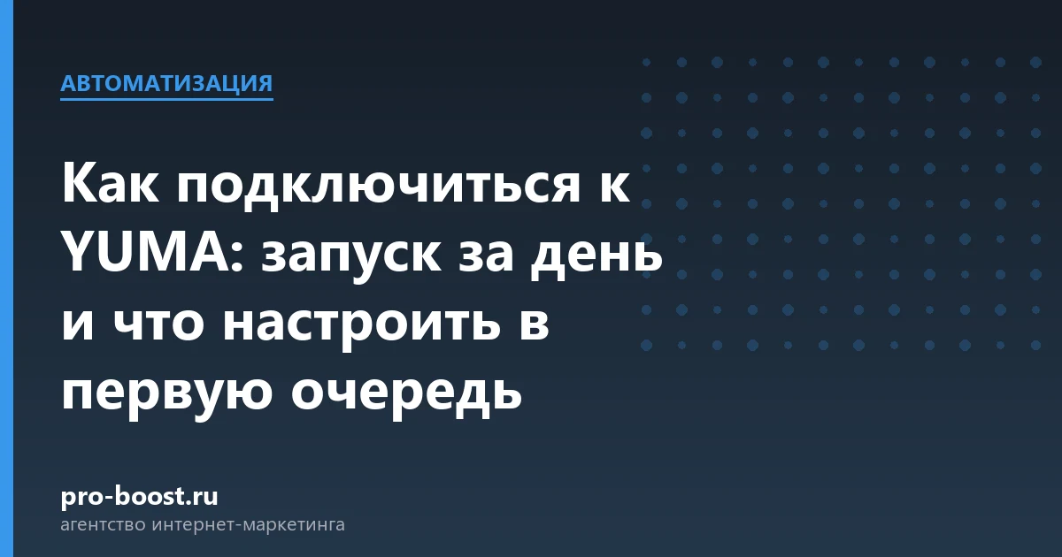 Как подключиться к YUMA: запуск за день и что настроить в первую очередь: доставка еды, автоматизация, продвижение, заказы