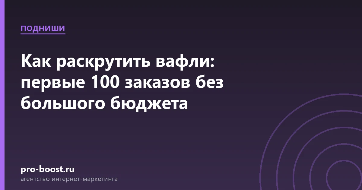 Как раскрутить вафли: первые 100 заказов без большого бюджета — доставка еды, продвижение, заказы, реклама