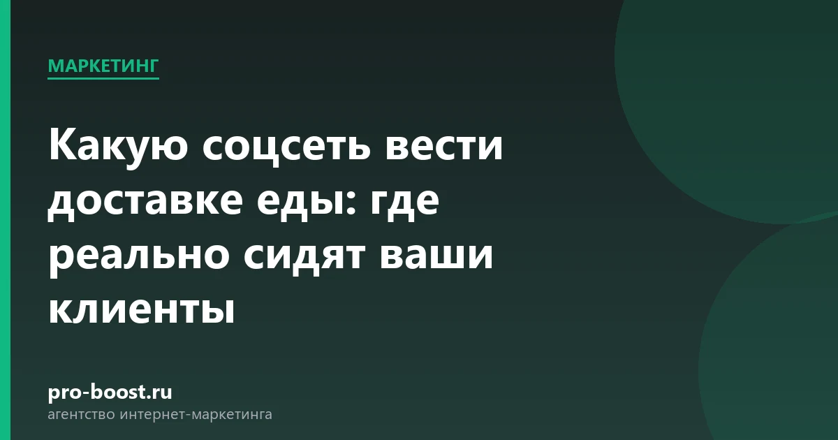 Какую соцсеть вести доставке еды: где реально сидят ваши клиенты — доставка еды, продвижение, заказы, реклама