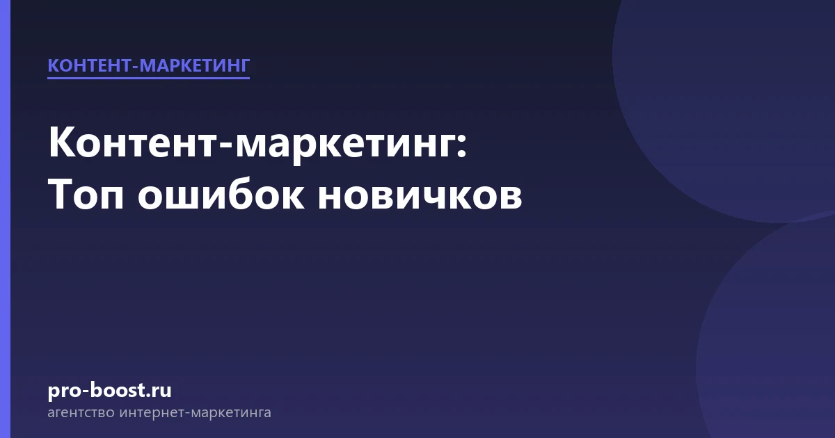 Контент-маркетинг: Топ ошибок новичков — продвижение, реклама, клиенты