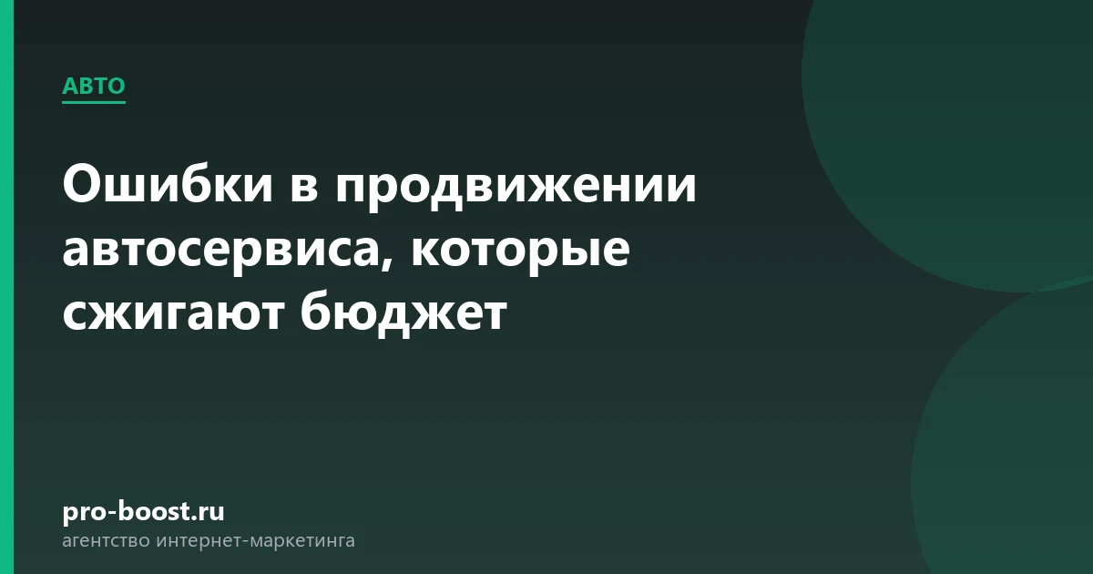 Ошибки в продвижении автосервиса, которые сжигают бюджет — автосервис, автомобили, клиенты, продвижение
