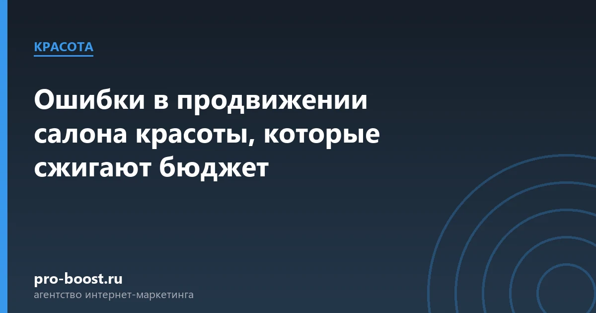 Ошибки в продвижении салона красоты, которые сжигают бюджет — салон красоты, клиенты, продвижение, реклама