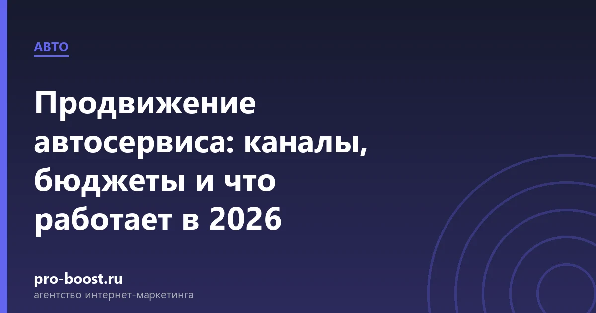 Продвижение автосервиса: каналы, бюджеты и что работает в 2026 — автосервис, автомобили, клиенты, продвижение