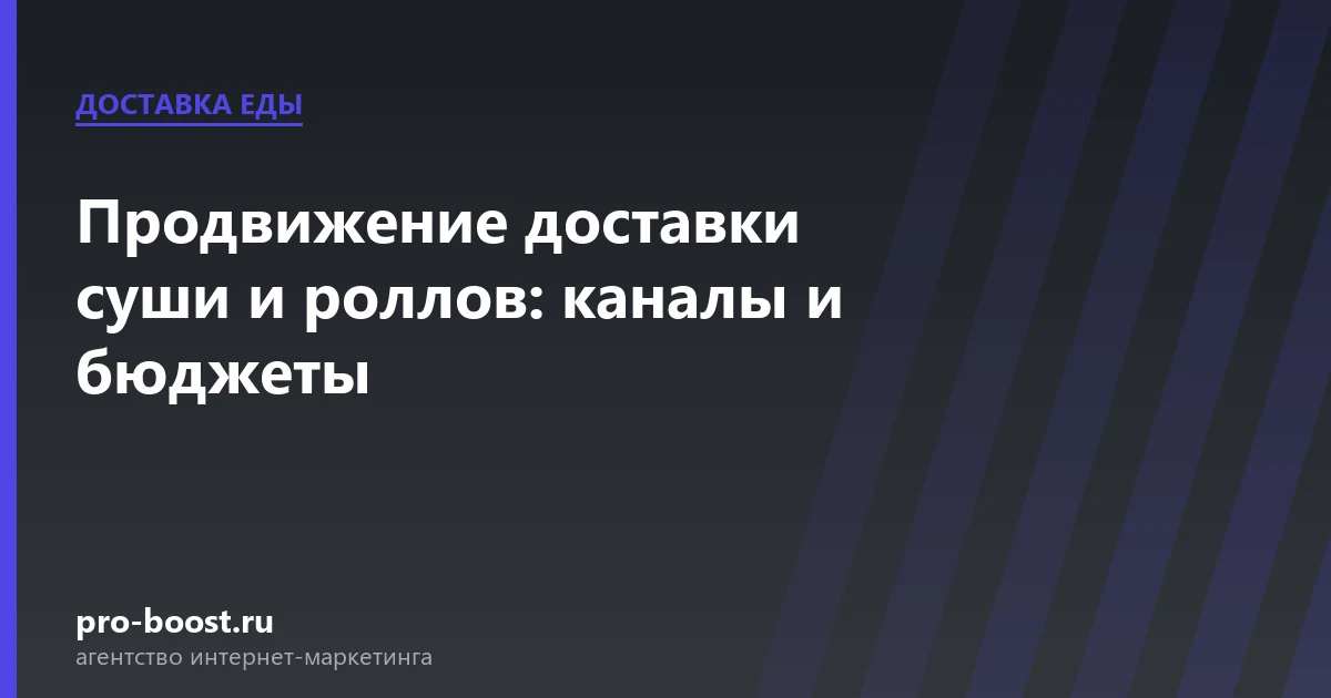 Продвижение доставки суши и роллов: каналы и бюджеты — доставка еды, заказы, продвижение, реклама