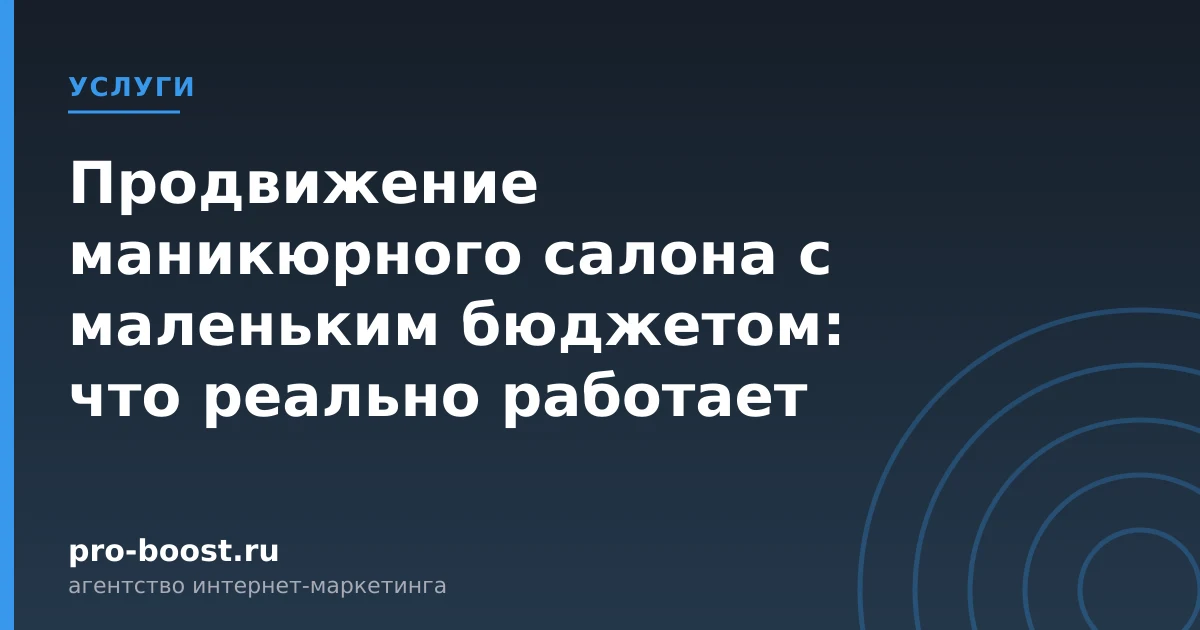 Продвижение маникюрного салона с маленьким бюджетом: что реально работает — услуги, клиенты, заявки, продвижение