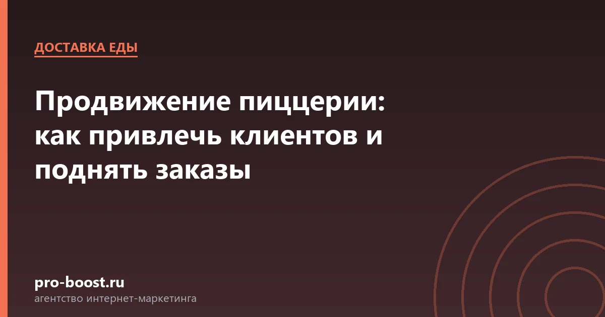 Продвижение пиццерии: как привлечь клиентов и поднять заказы — доставка еды, заказы, продвижение, реклама