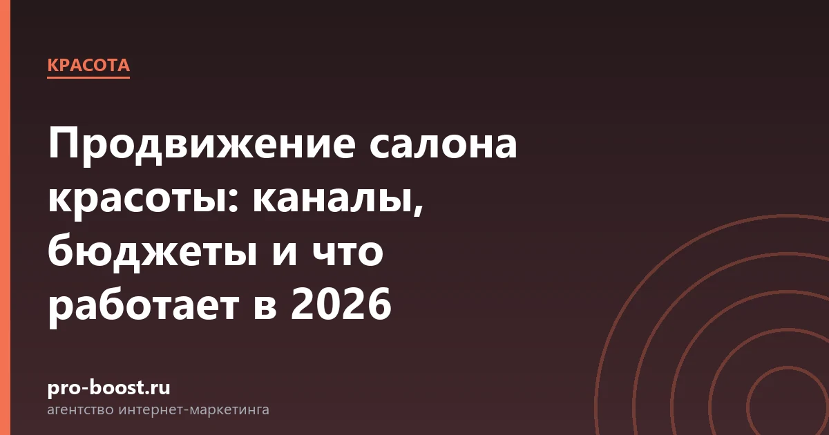 Продвижение салона красоты: каналы, бюджеты и что работает в 2026 — салон красоты, клиенты, продвижение, реклама
