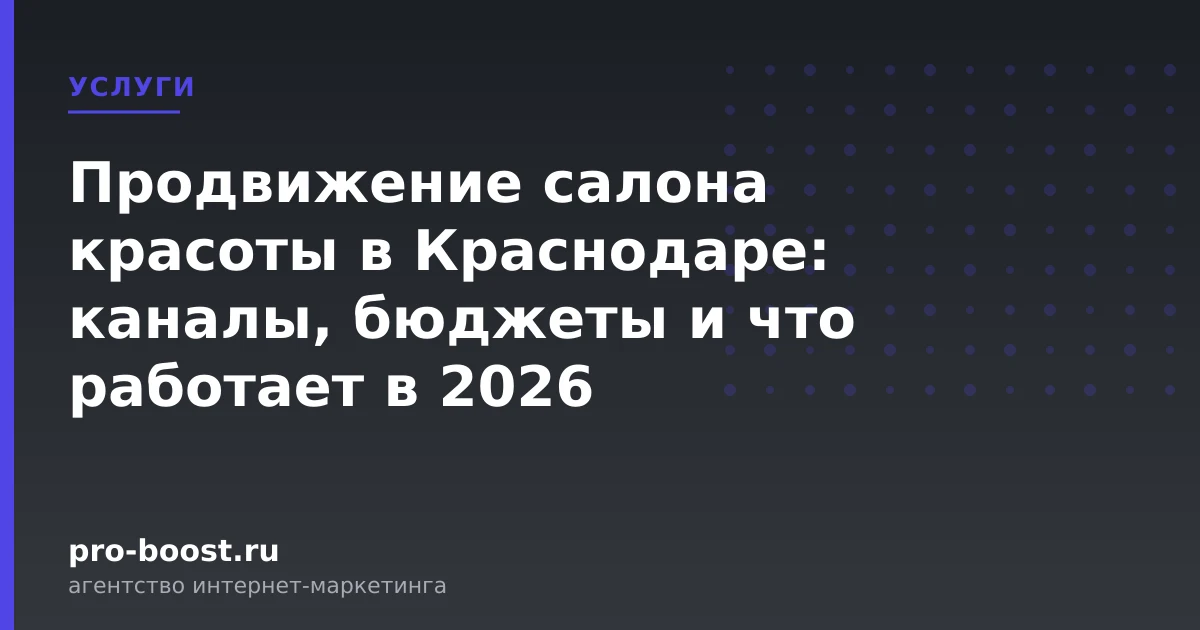 Продвижение салона красоты в Краснодаре: каналы, бюджеты и что работает в 2026 — услуги, клиенты, заявки, продвижение