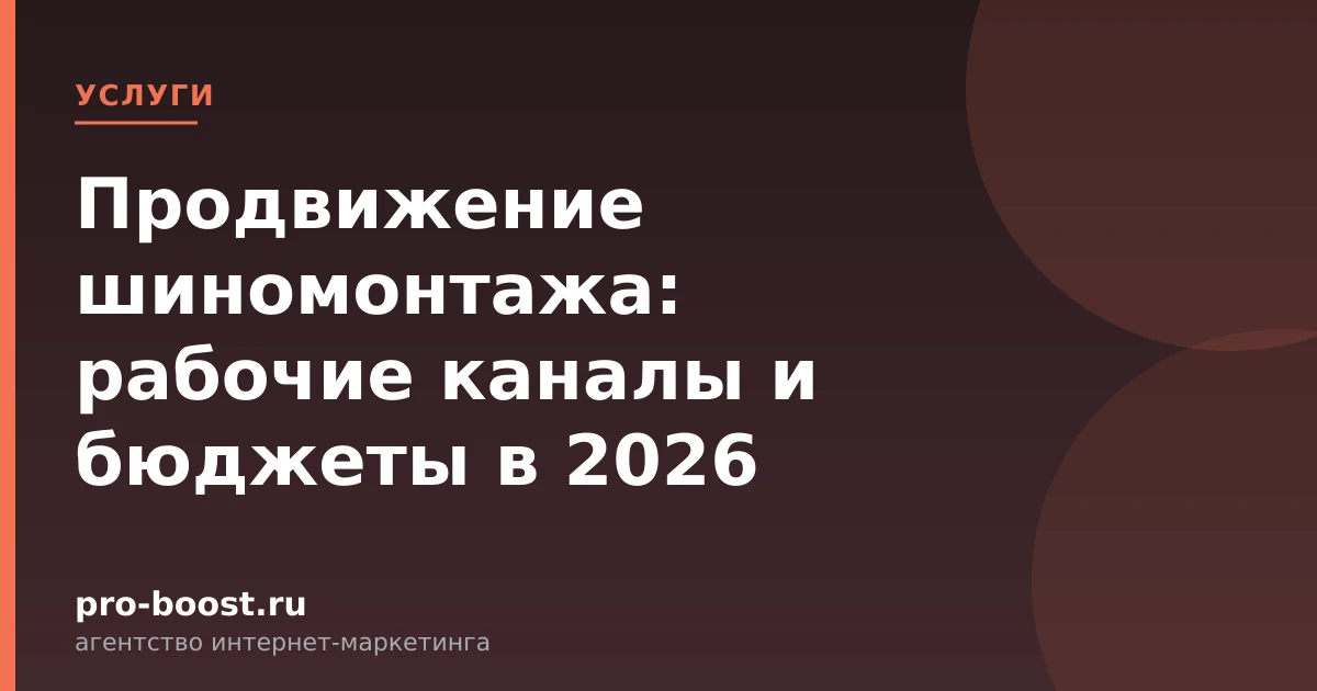 Продвижение шиномонтажа: рабочие каналы и бюджеты в 2026 — услуги, клиенты, заявки, продвижение