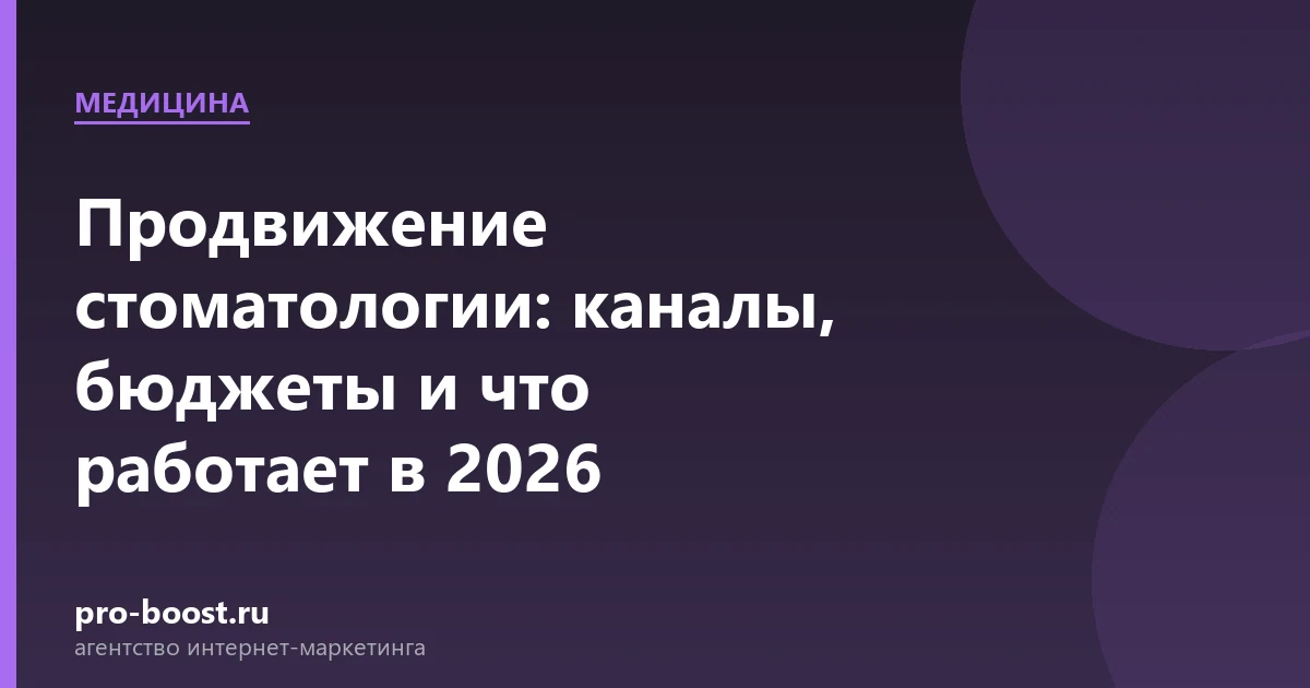 Продвижение стоматологии: каналы, бюджеты и что работает в 2026 — медицина, клиника, пациенты, продвижение