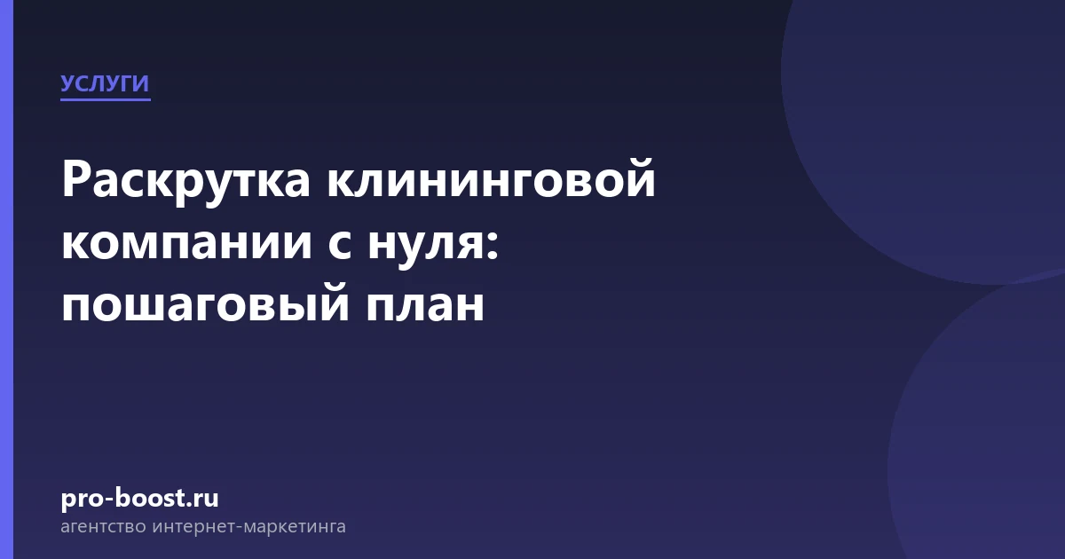 Раскрутка клининговой компании с нуля: пошаговый план — услуги, клиенты, заявки, продвижение