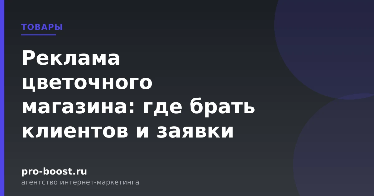 Реклама цветочного магазина: где брать клиентов и заявки — магазин, товары, покупатели, продвижение