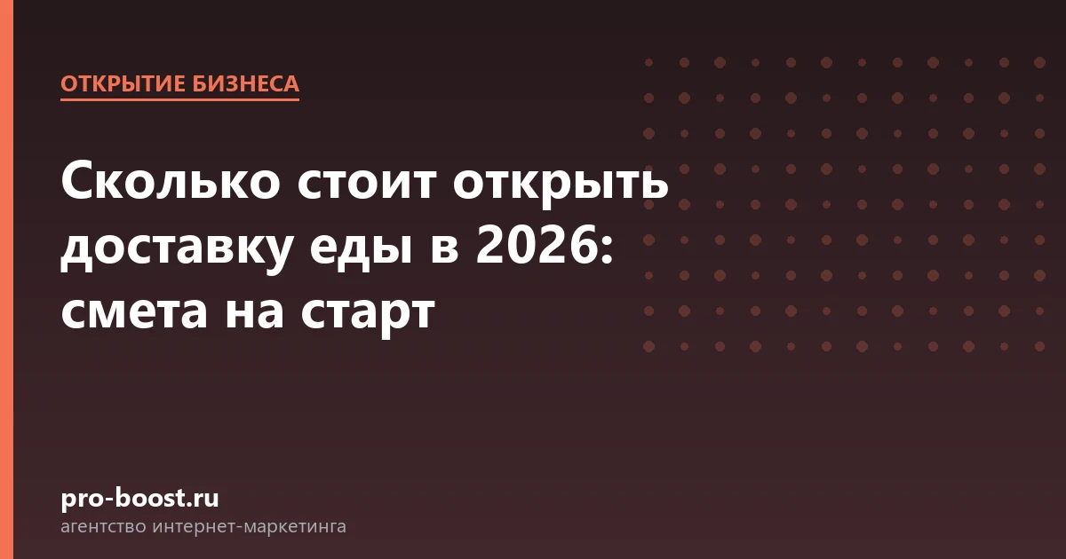 Сколько стоит открыть доставку еды в 2026: смета на старт — доставка еды, экономика, себестоимость, прибыль